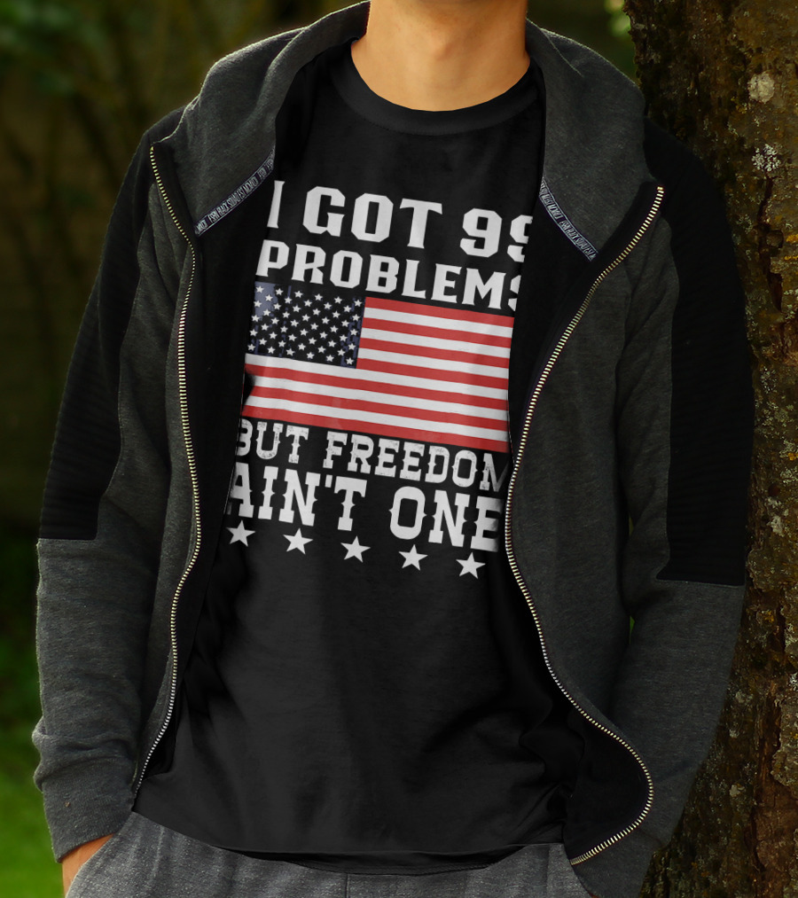 I Got 99 Problems But Freedom Ain't One American Flag Stars T-Shirt
