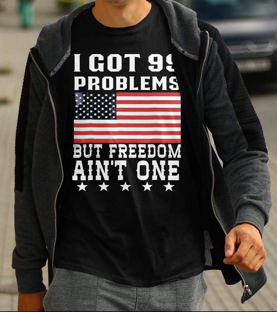 I Got 99 Problems But Freedom Ain't One American Flag Stars T-Shirt