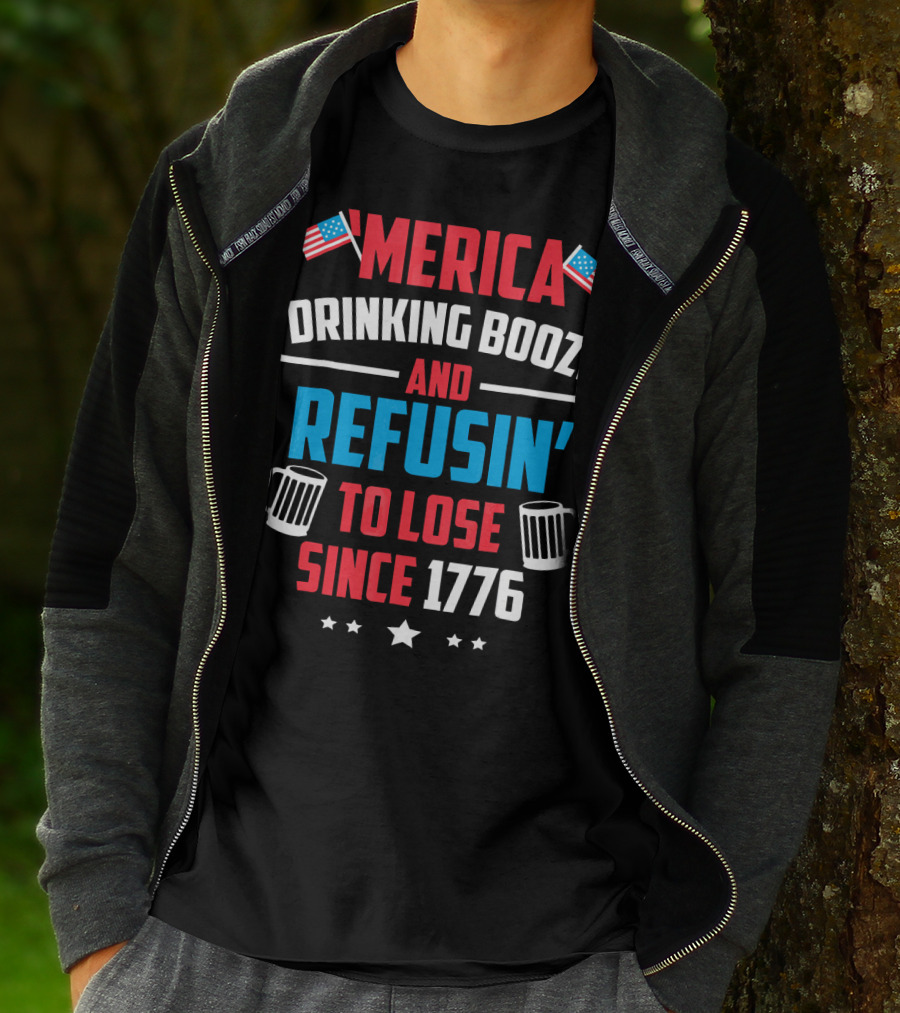 'Merica Drinking Booze And Refusin' To Lose Since 1776 T-Shirt