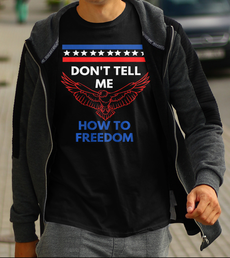 Don't Tell Me How To Freedom Fourth Of July Eagle T-Shirt