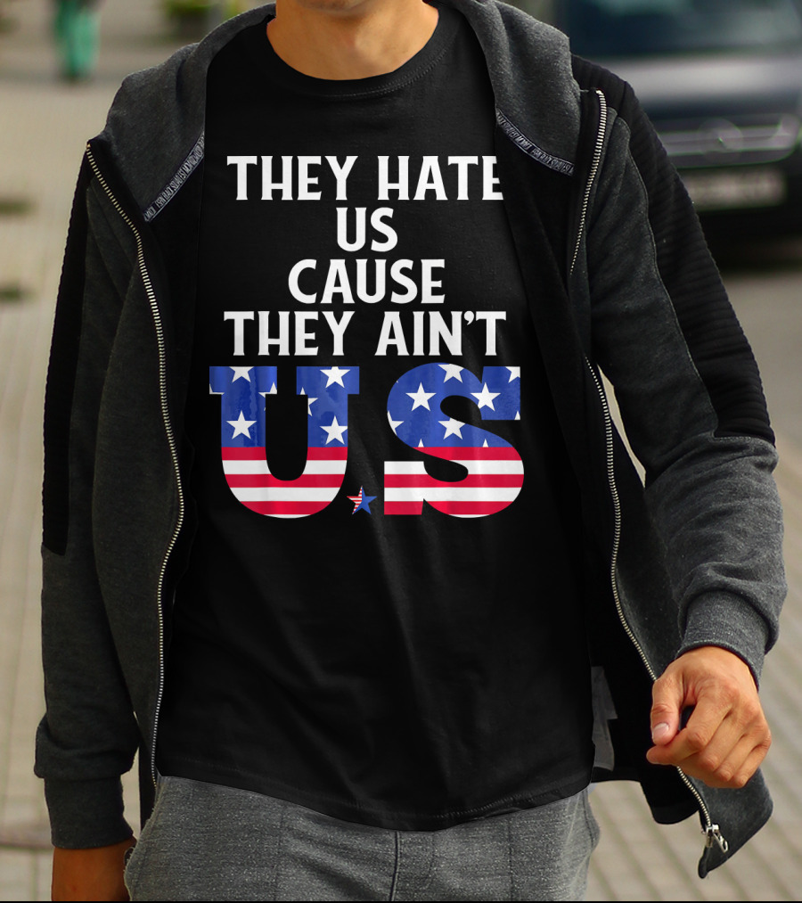 They Hate Us Cause They Ain't US Patriotic T-Shirt