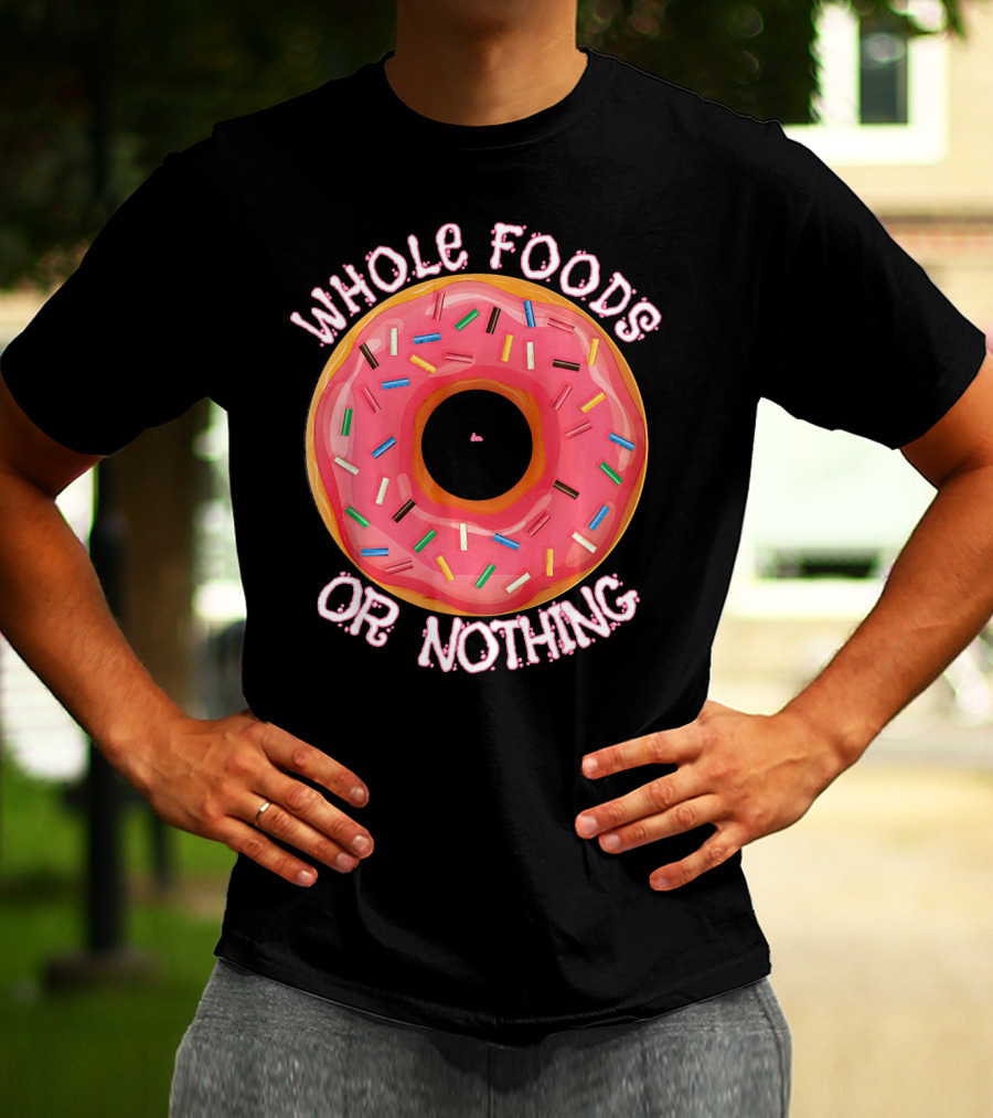 Whole Foods Or Nothing Sprinkled Donut Humor T-Shirt