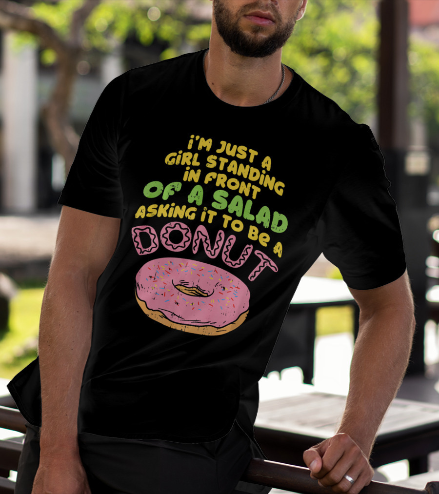 I'm Just A Girl Standing In Front Of A Salad Asking It To Be A Donut T-Shirt