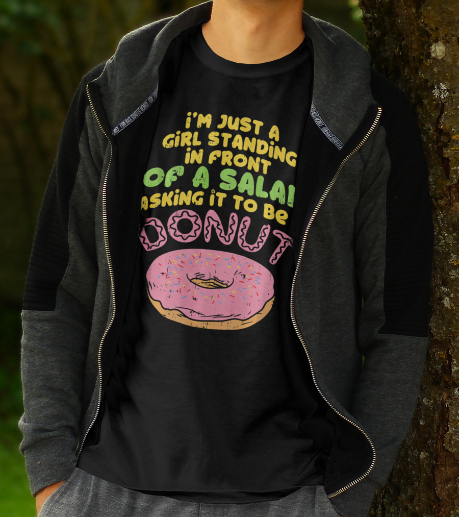 I'm Just A Girl Standing In Front Of A Salad Asking It To Be A Donut T-Shirt
