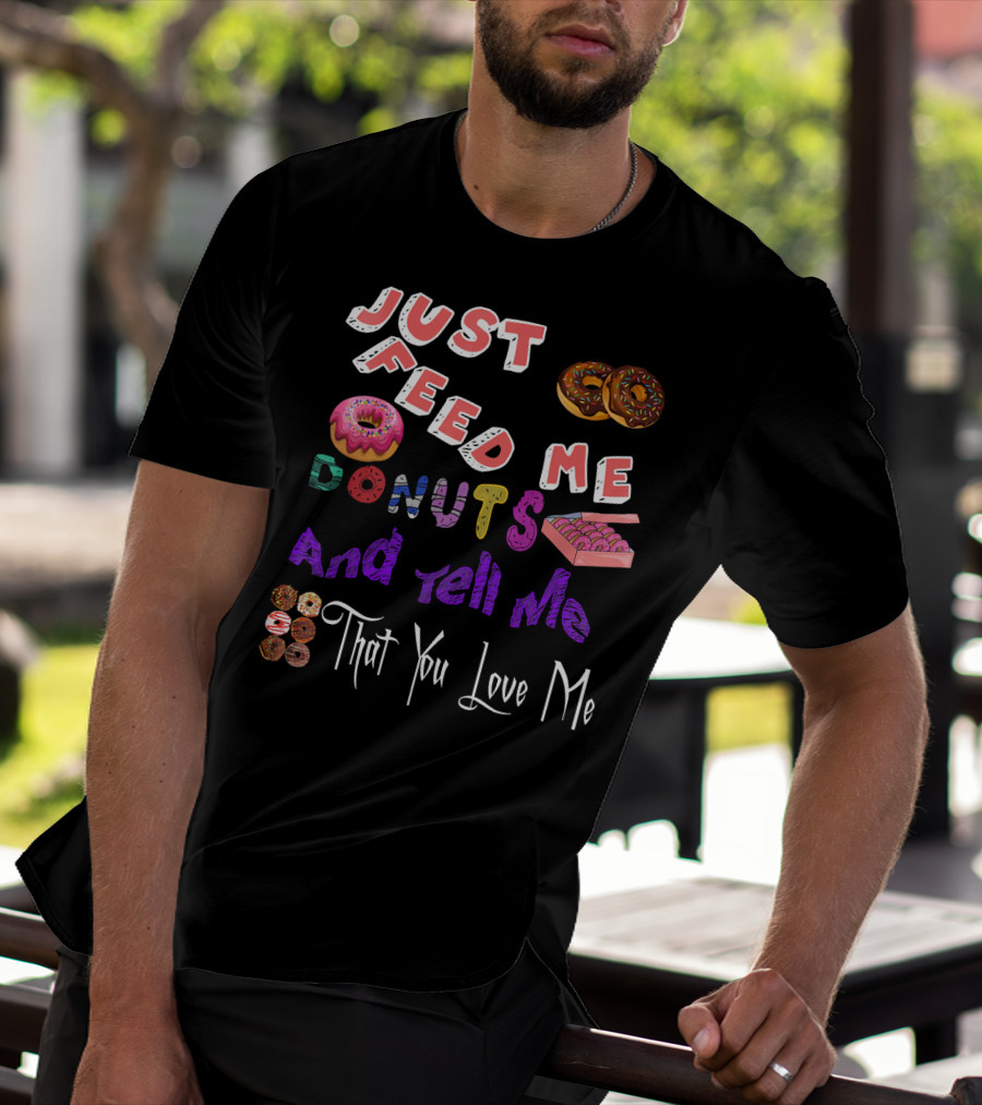 Just Feed Me Donuts And Tell Me That You Love Me National Donut Doughnut Day Lover Trendy T-Shirt