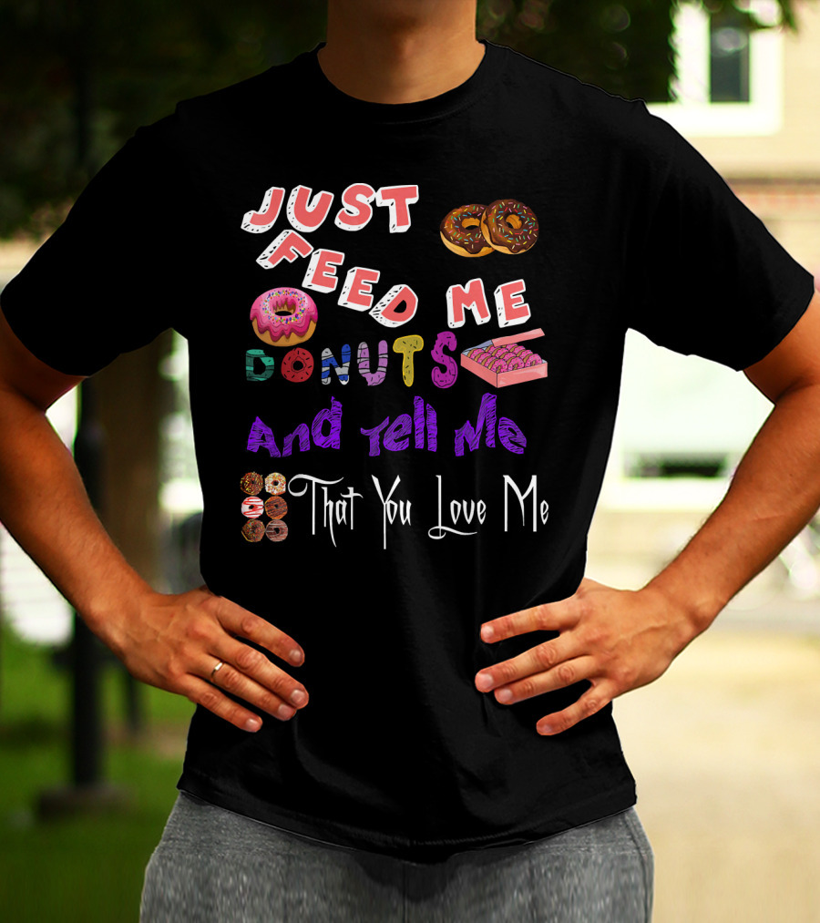 Just Feed Me Donuts And Tell Me That You Love Me National Donut Doughnut Day Lover Trendy T-Shirt