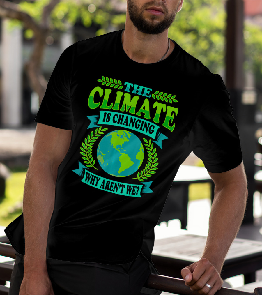 THE CLIMATE IS CHANGING WHY AREN'T WE? T-Shirt