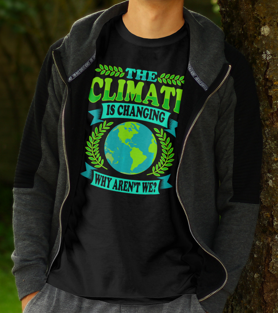 THE CLIMATE IS CHANGING WHY AREN'T WE? T-Shirt