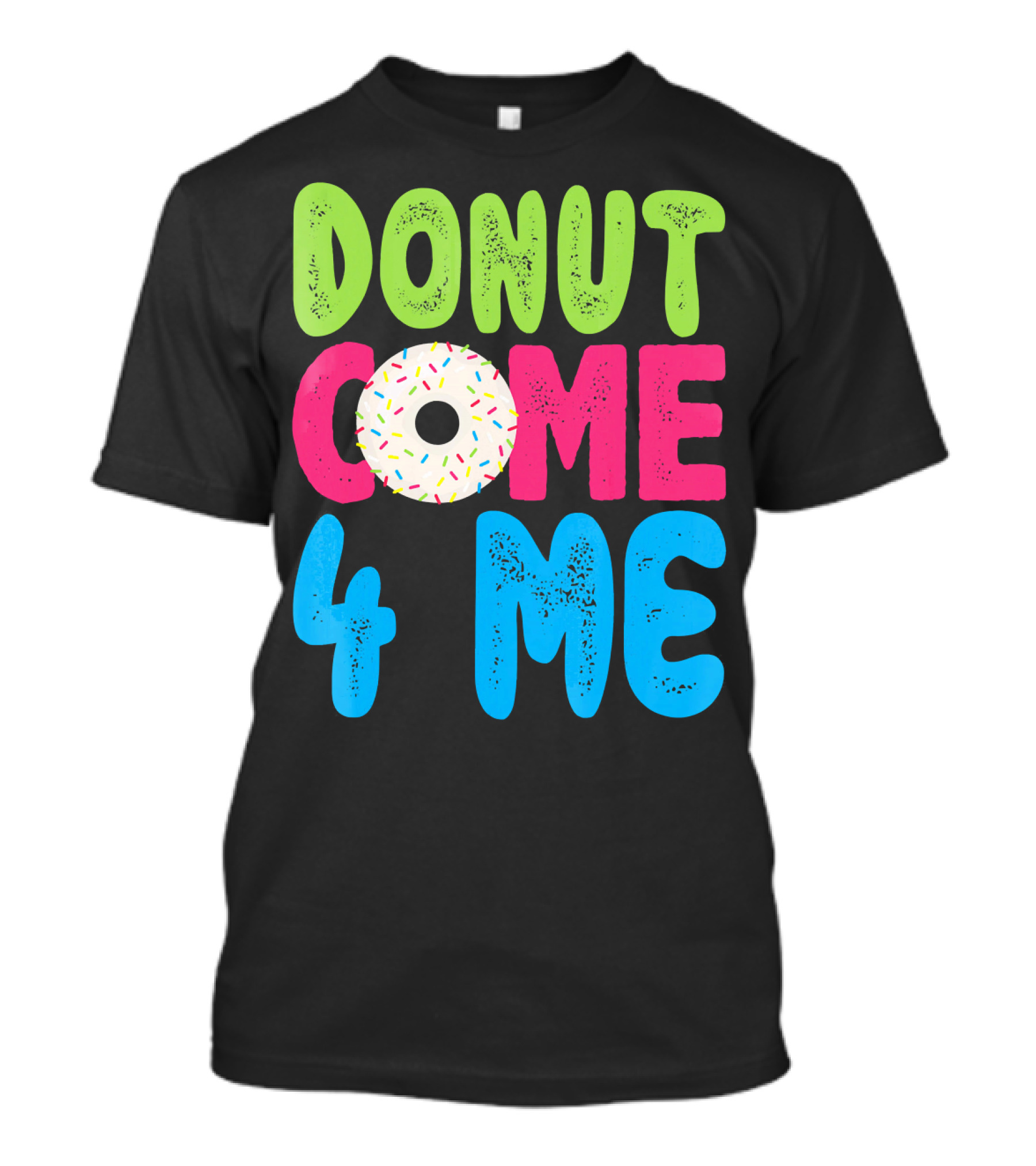Donut Come 4 Me Sprinkles Fun Colorful Characters T-Shirt