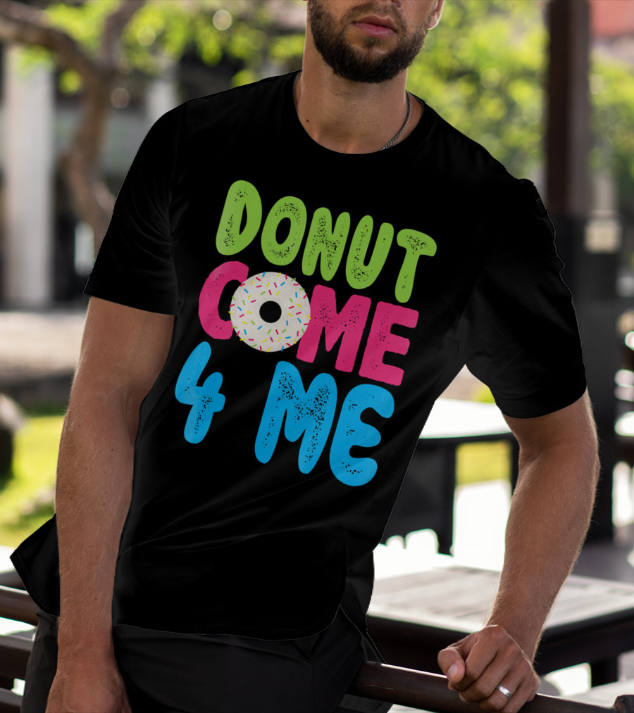 Donut Come 4 Me Sprinkles Fun Colorful Characters T-Shirt