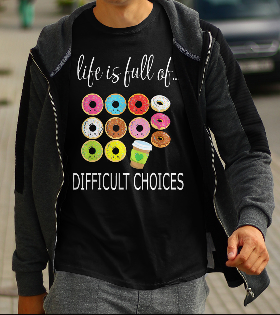 Life Is Full Of Difficult Choices Donuts And Coffee T-Shirt