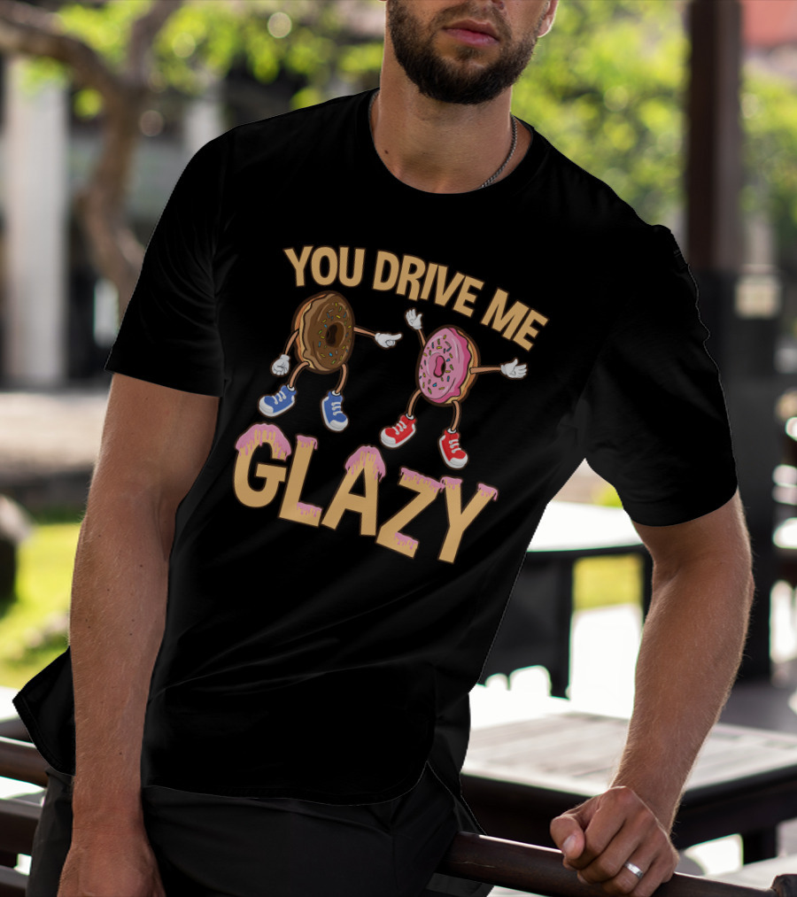 YOU DRIVE ME GLAZY FUNNY DONUT WITH SPRINKLES AND SHOES T-Shirt
