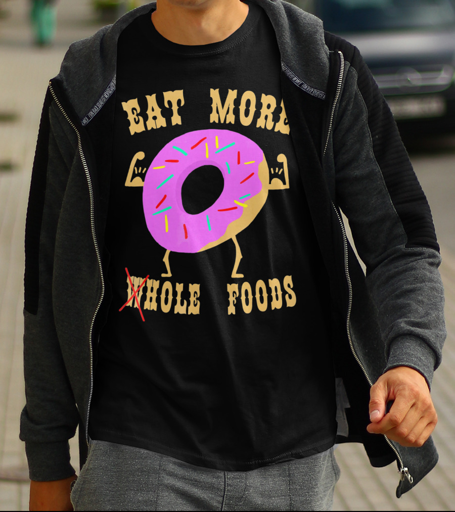 EAT MORE WHOLEHOLE FOODS DONUT T-Shirt