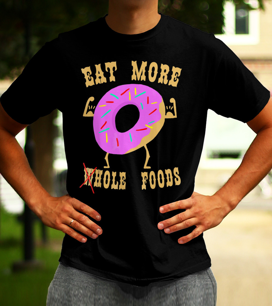 EAT MORE WHOLEHOLE FOODS DONUT T-Shirt