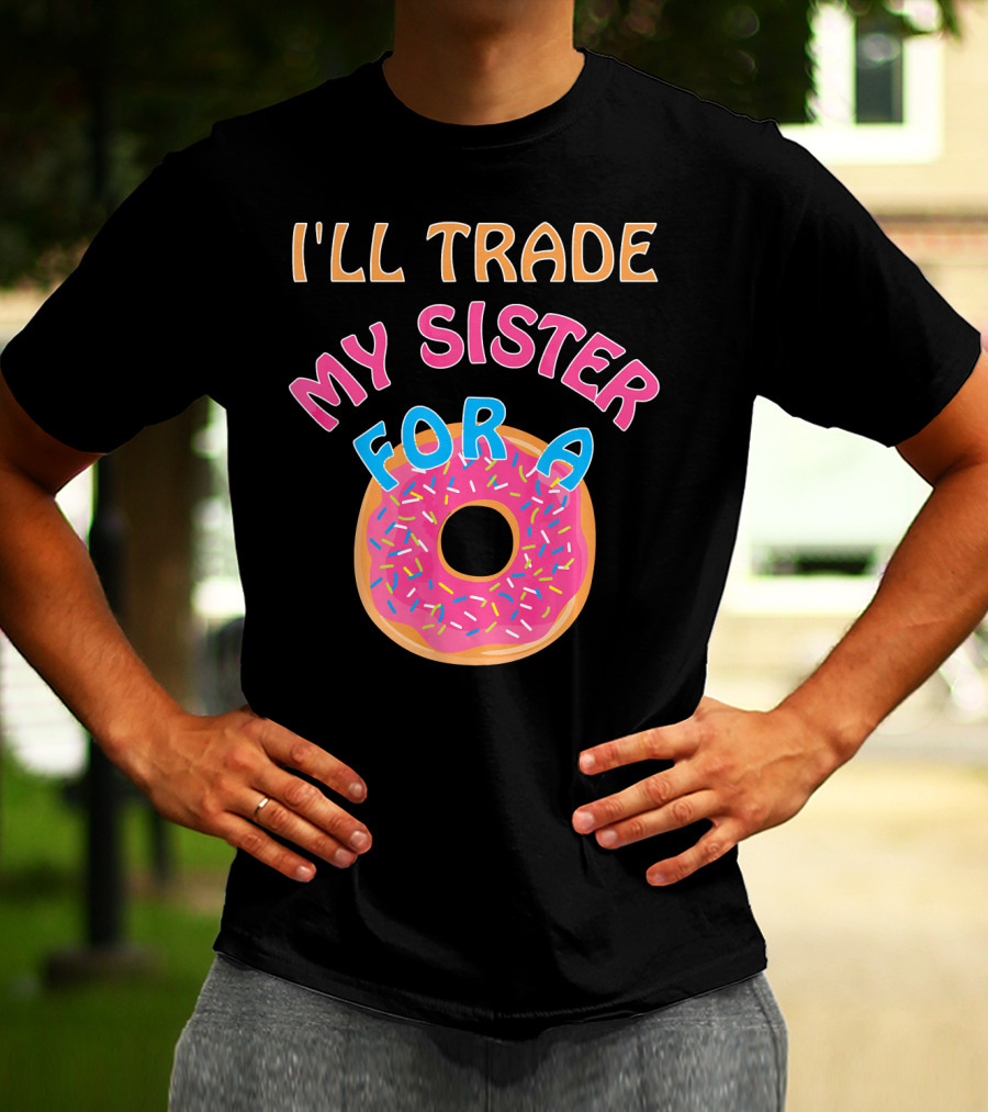 I'll Trade My Sister For A Donut T-Shirt
