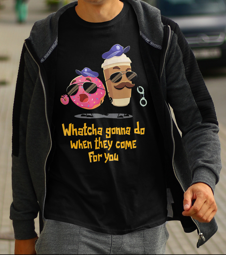 Whatcha Gonna Do When They Come For You Funny Donut Coffee Cop Duo T-Shirt