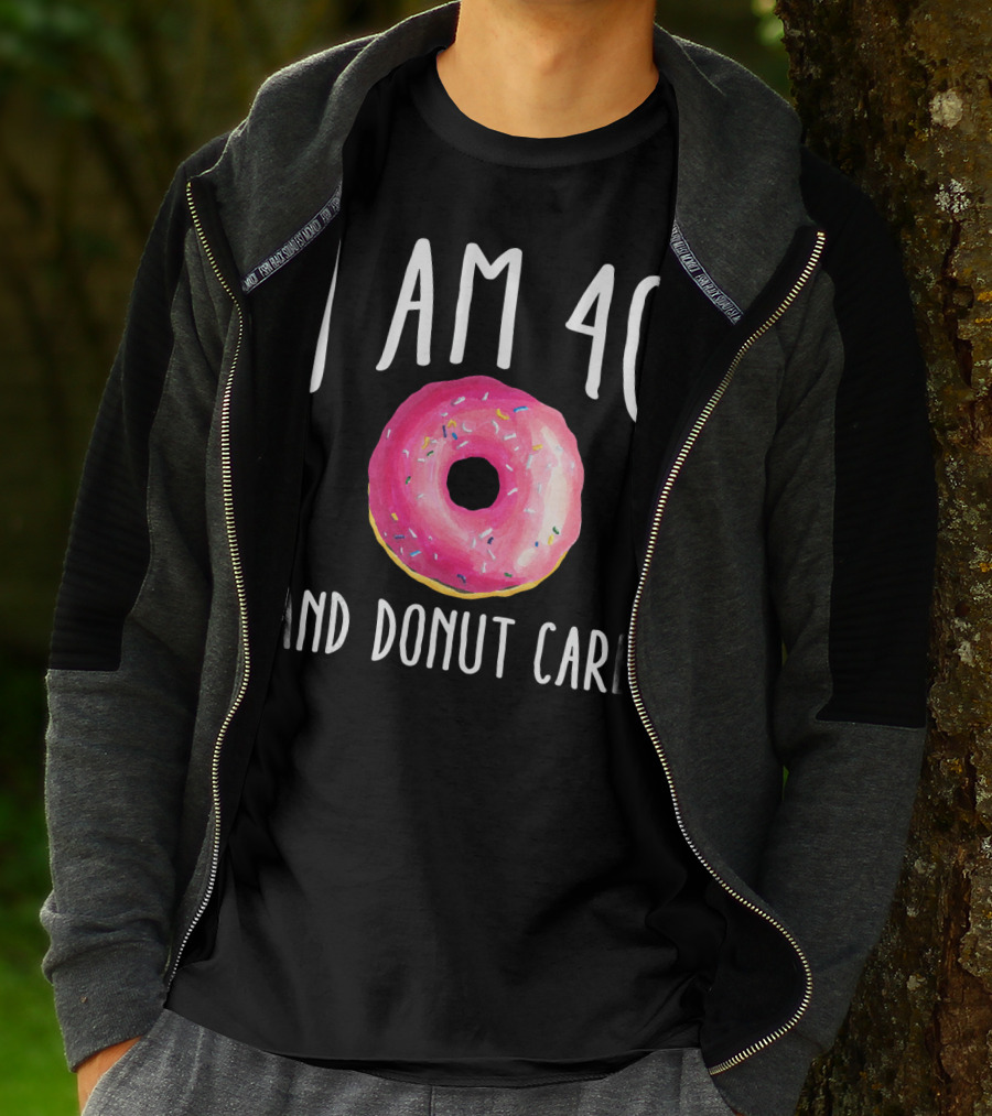 I Am 40 And Donut Care T-Shirt