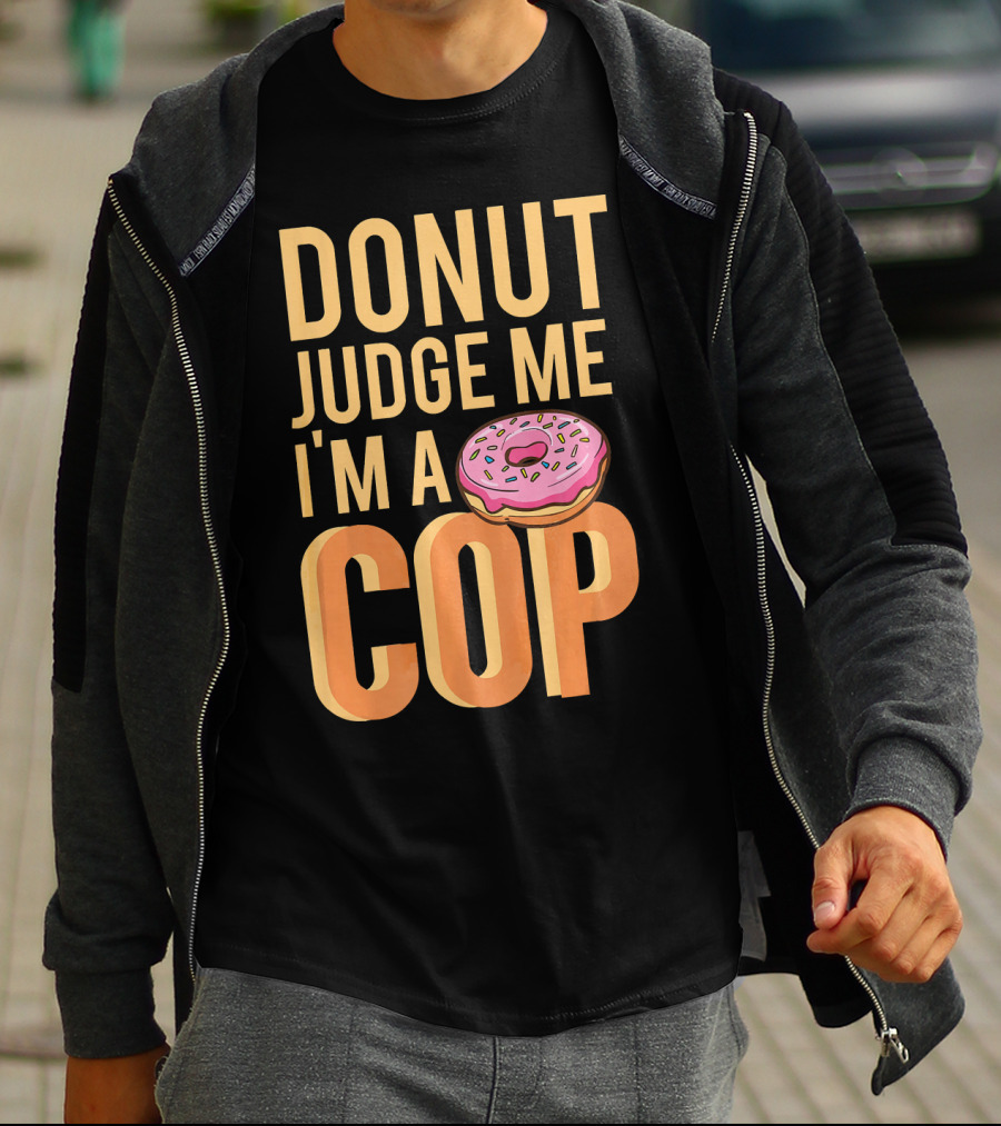 Donut Judge Me I'm A Cop Funny Donut Fans T-Shirt