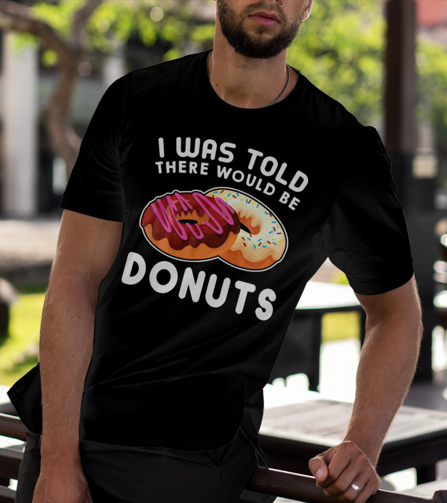I Was Told There Would Be Donuts T-Shirt