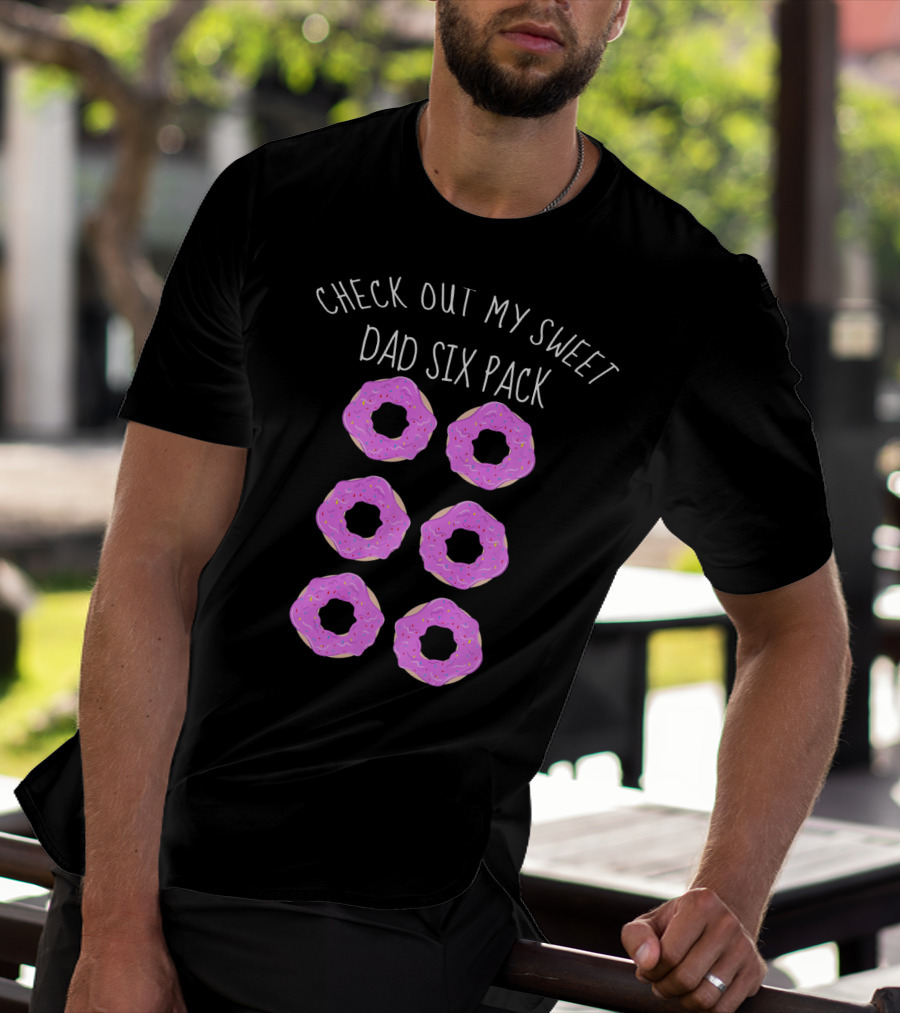 Check Out My Sweet Dad Six Pack Donuts T-Shirt