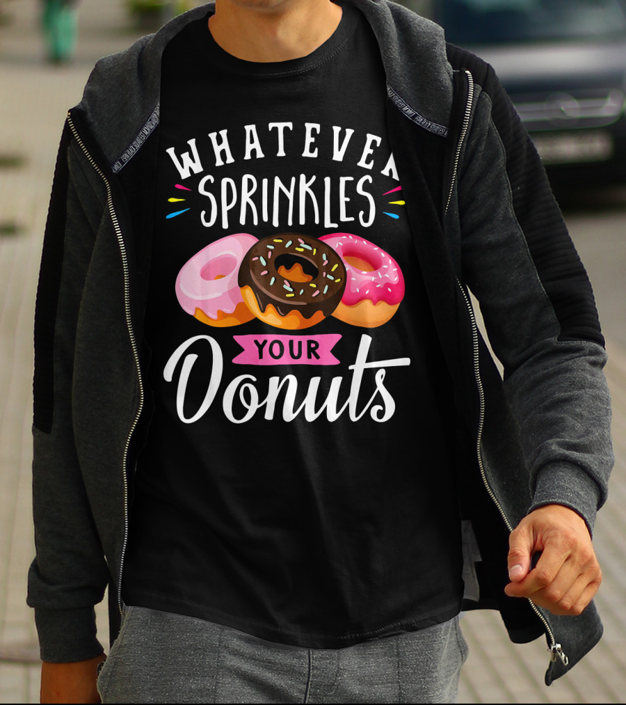 WHATEVER SPRINKLES YOUR DONUTS DOUGHNUTS WITH COLORFUL ICING AND SPRINKLES T-Shirt