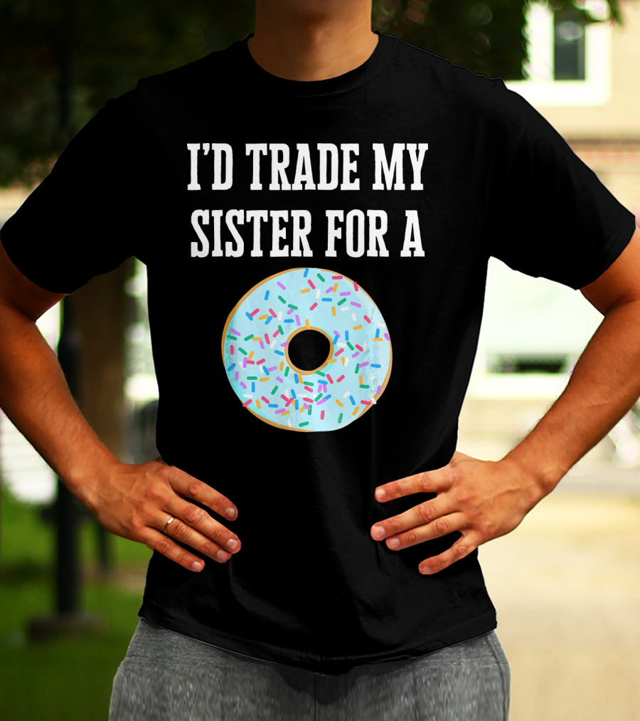 I'd Trade My Sister For A Donut With Sprinkles Fun T-Shirt