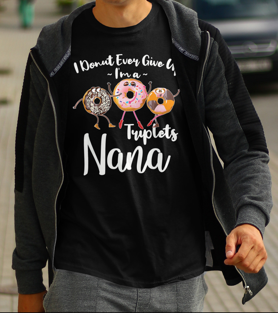 I Donut Ever Give Up I'm A Triplets Nana T-Shirt