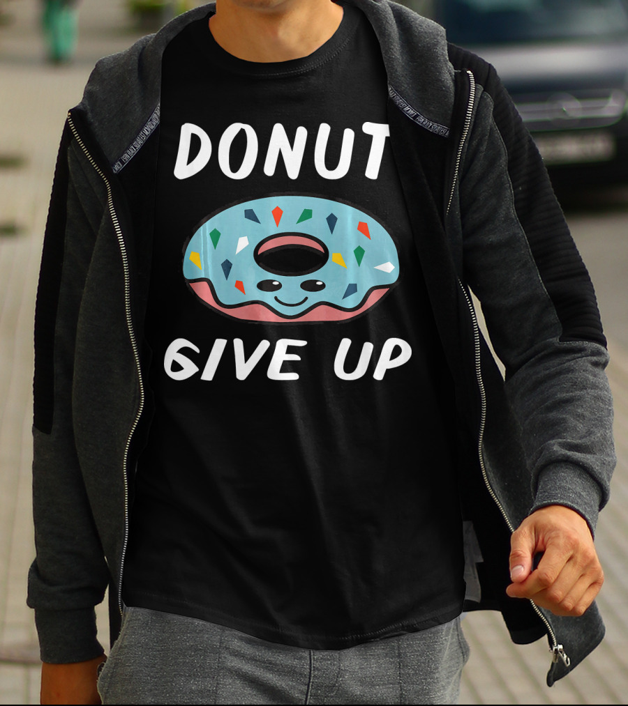 Donut Give Up Funny Donut Food Lovers T-Shirt