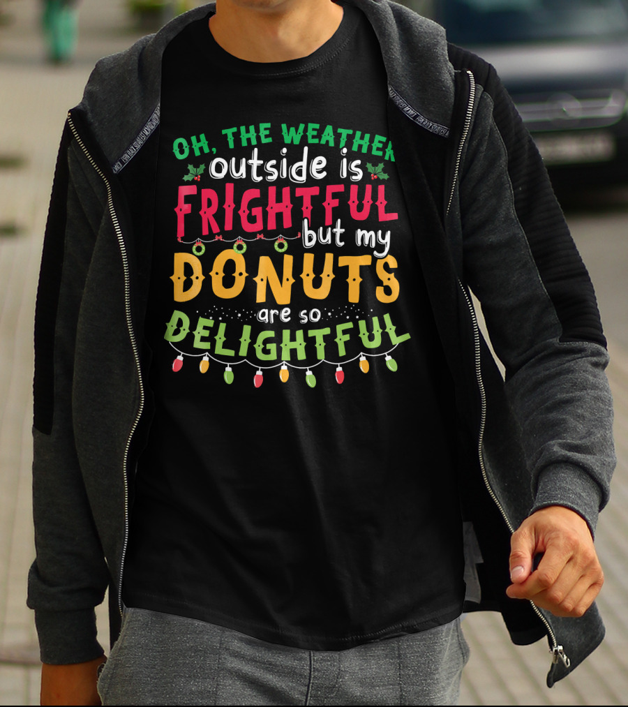 Oh The Weather Outside Is Frightful But My Donuts Are So Delightful T-Shirt
