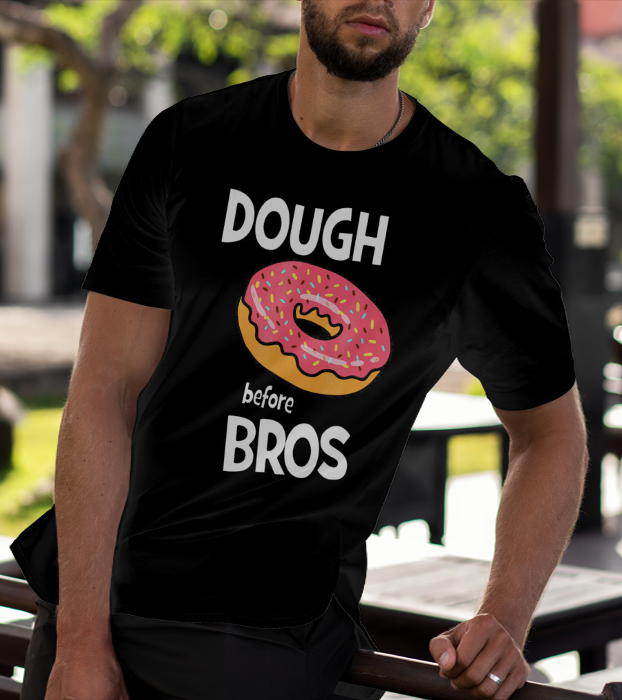 Dough Before Bros Funny Donut Fans Perfect T-Shirt