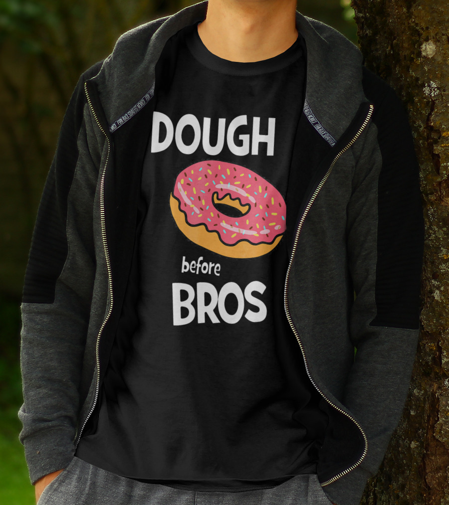 Dough Before Bros Funny Donut Fans Perfect T-Shirt