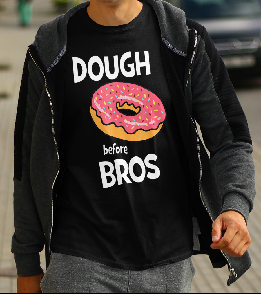 Dough Before Bros Funny Donut Fans Perfect T-Shirt