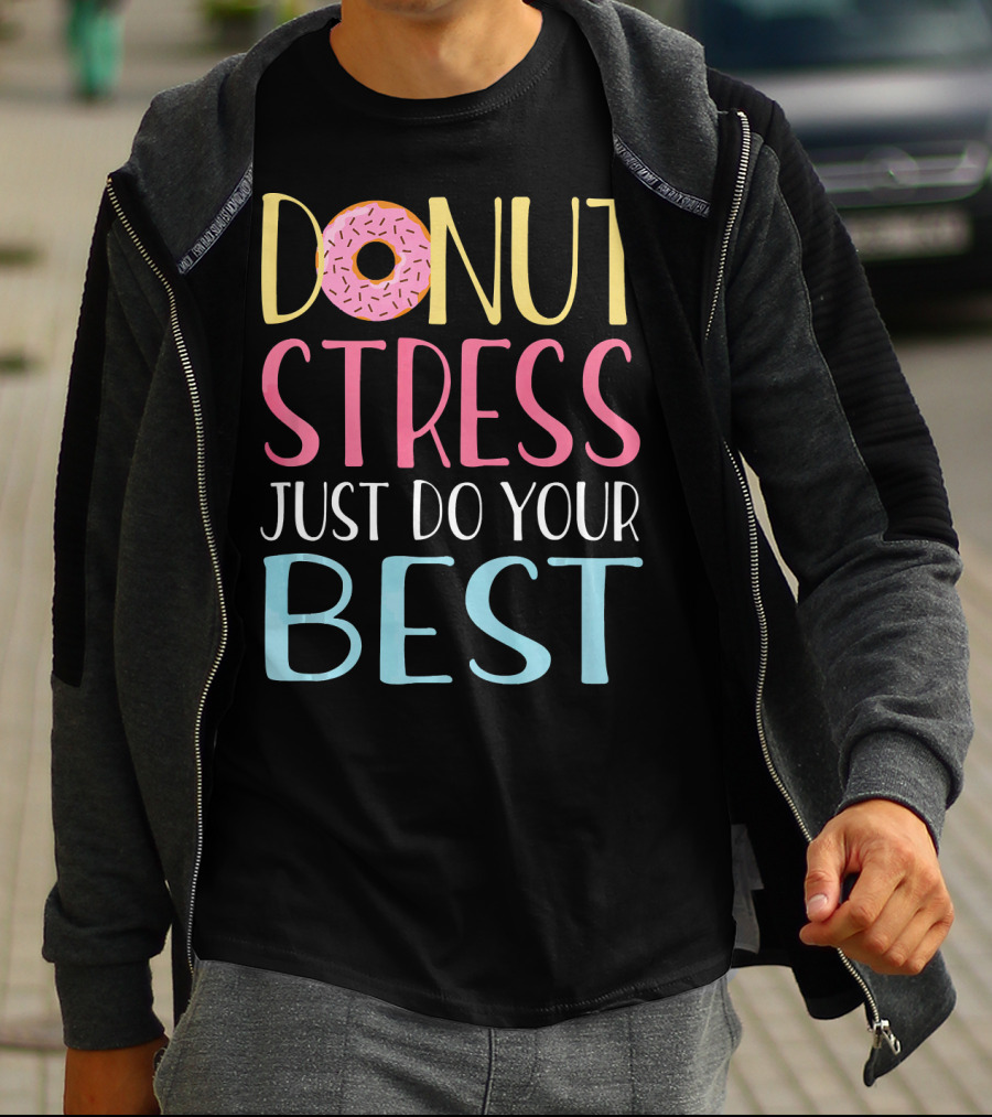 Donut Stress Just Do Your Best Teachers Motivational Message T-Shirt