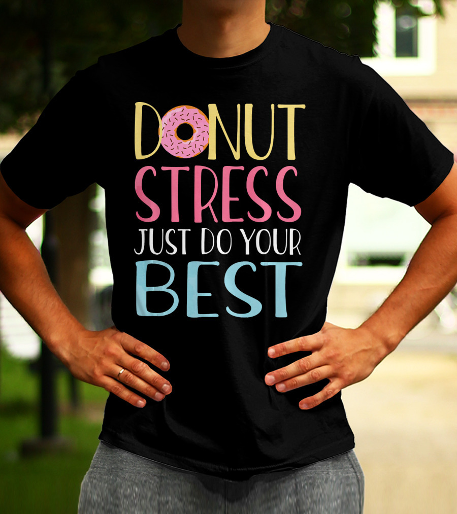 Donut Stress Just Do Your Best Teachers Motivational Message T-Shirt