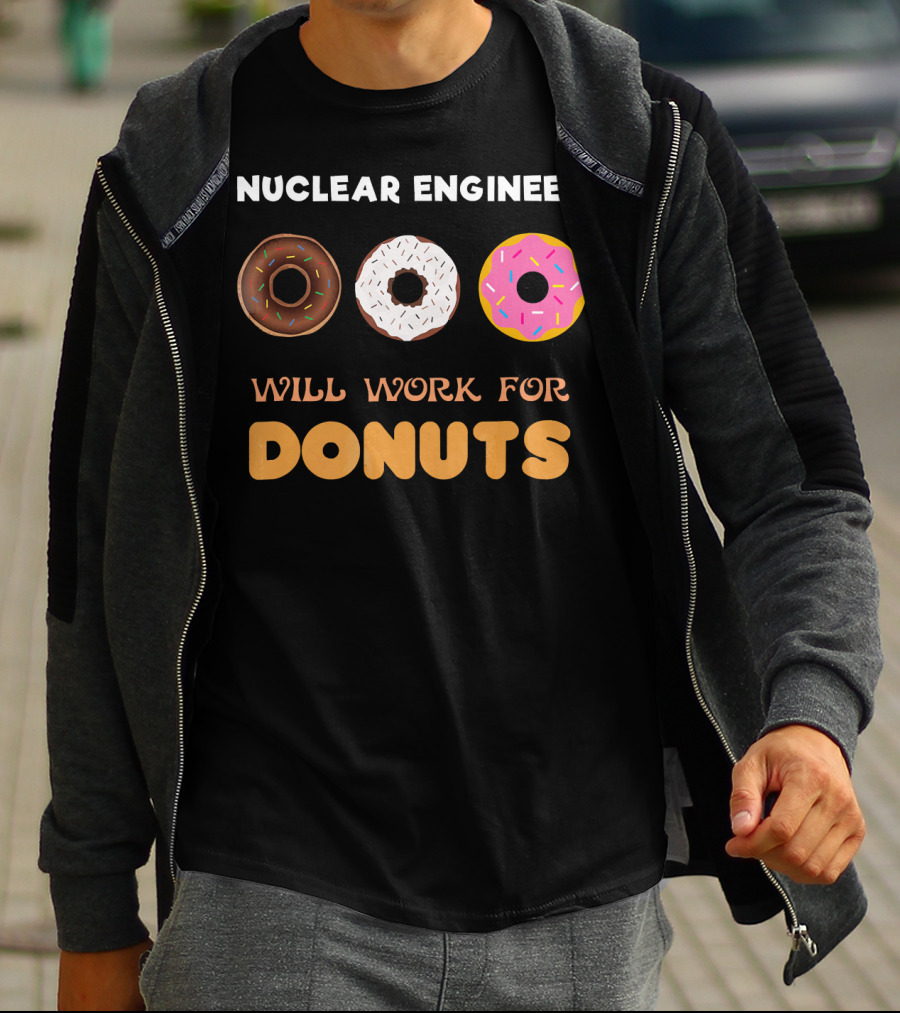Nuclear Engineer Will Work For Donuts With Donut T-Shirt