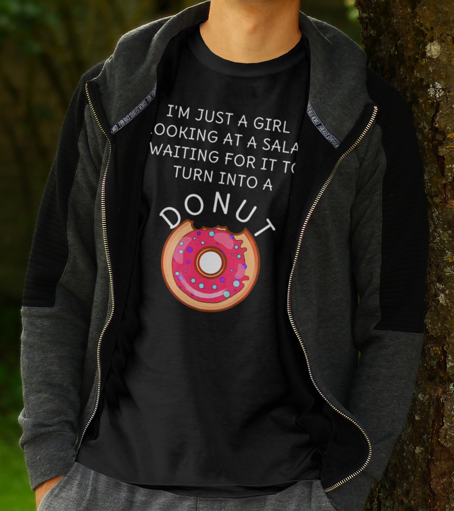 I'm Just A Girl Looking At A Salad Waiting For It To Turn Into A Donut T-Shirt