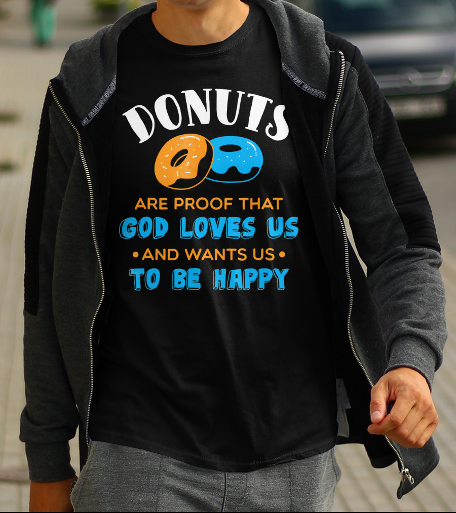 DONUTS ARE PROOF THAT GOD LOVES US AND WANTS US TO BE HAPPY T-Shirt