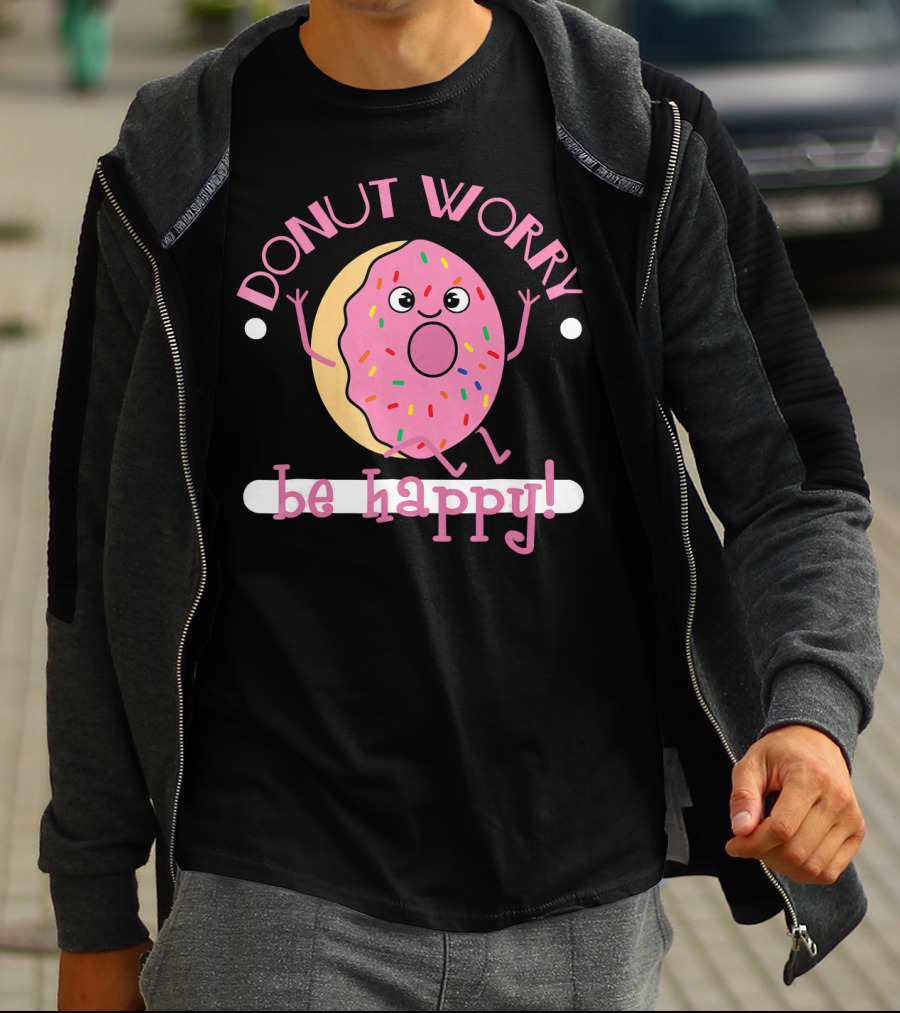 Donut Worry Be Happy Funny Cooking Novel Silly Sprinkles Doughnut T-Shirt