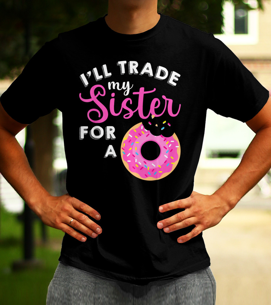 I'll Trade My Sister For A Donut Sweet T-Shirt