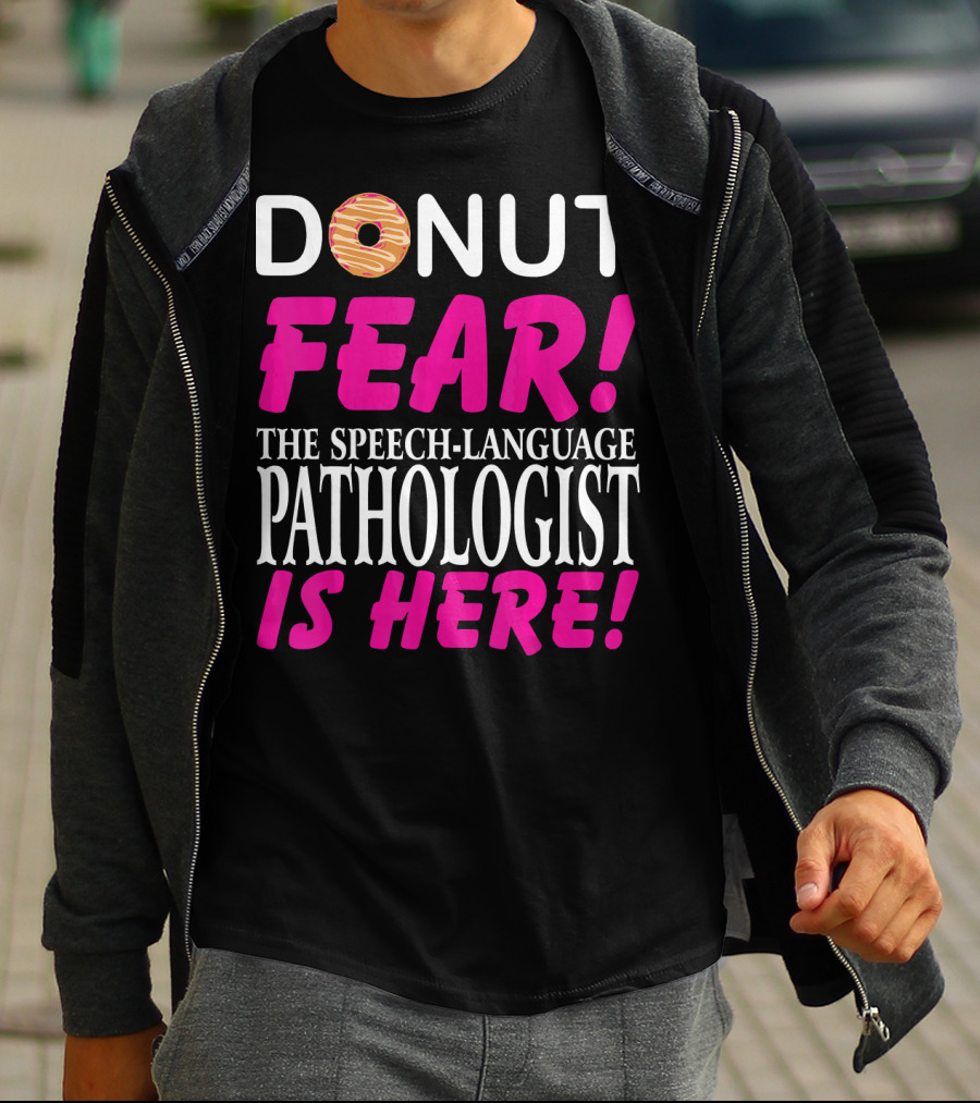 DONUT FEAR THE SPEECH-LANGUAGE PATHOLOGIST IS HERE T-Shirt