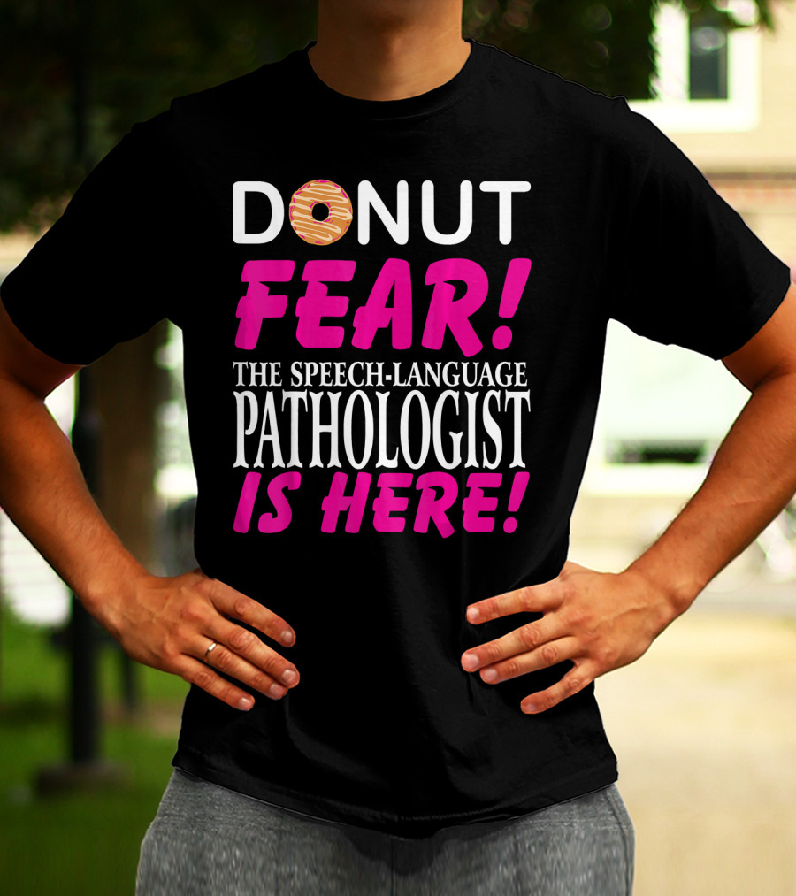 DONUT FEAR THE SPEECH-LANGUAGE PATHOLOGIST IS HERE T-Shirt