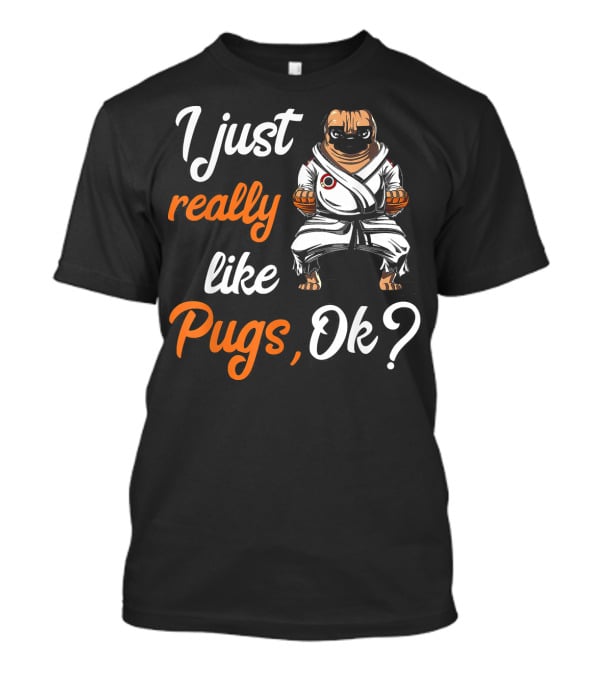I Just Really Like Pugs Ok Martial Arts Pug Dog In Karate Gi T-Shirt