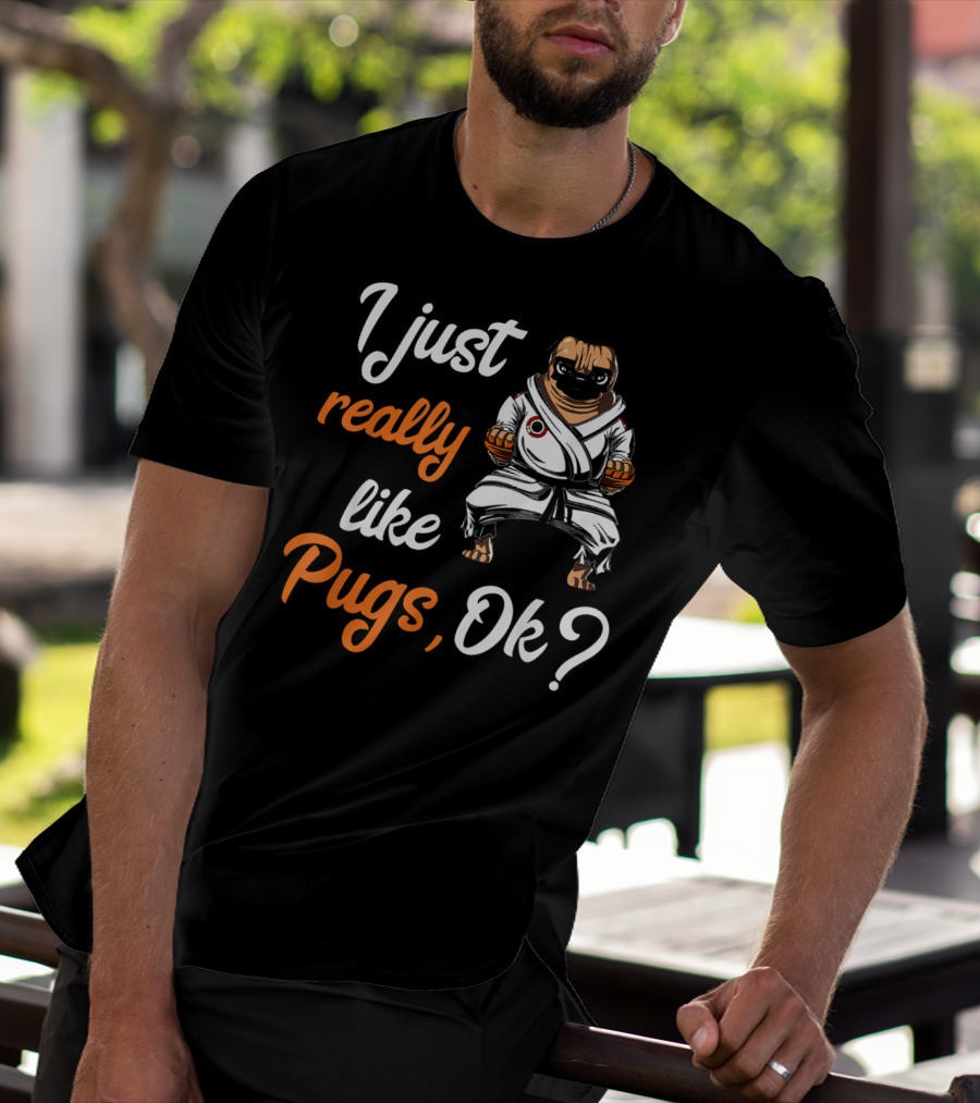 I Just Really Like Pugs Ok Martial Arts Pug Dog In Karate Gi T-Shirt