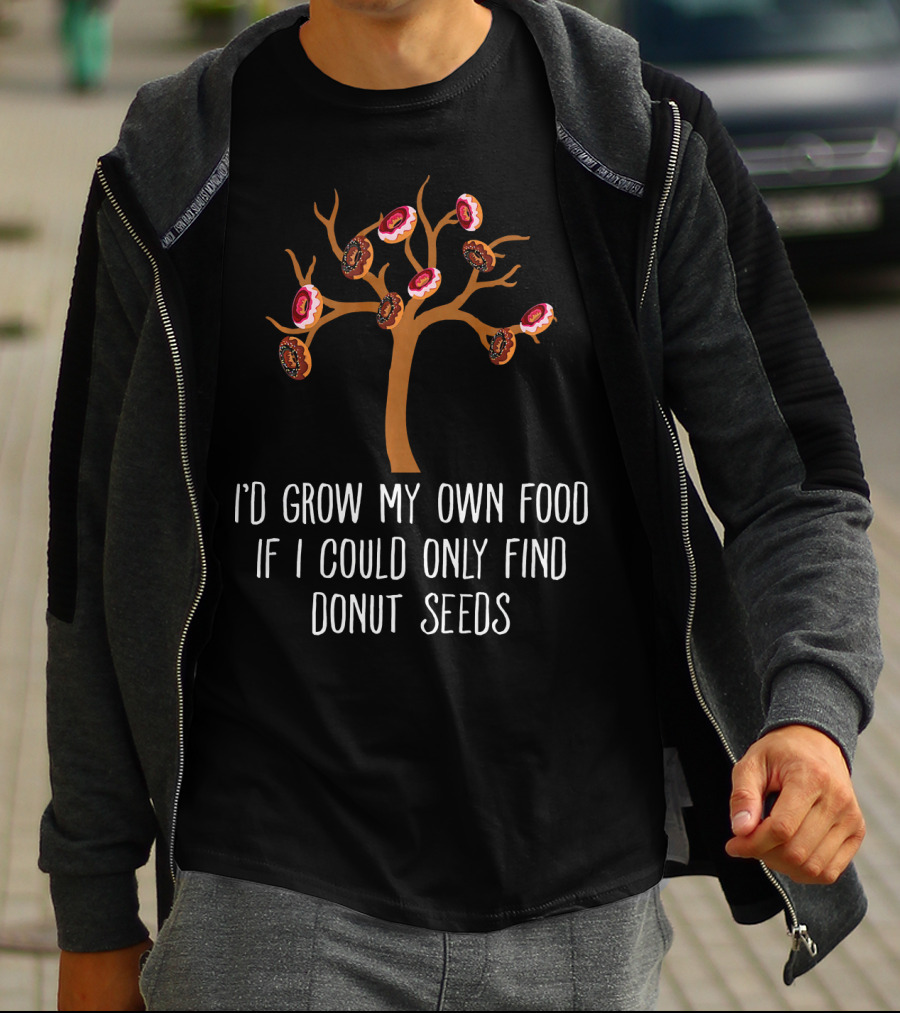I'd Grow My Own Food If I Could Only Find Donut Seeds Tree T-Shirt