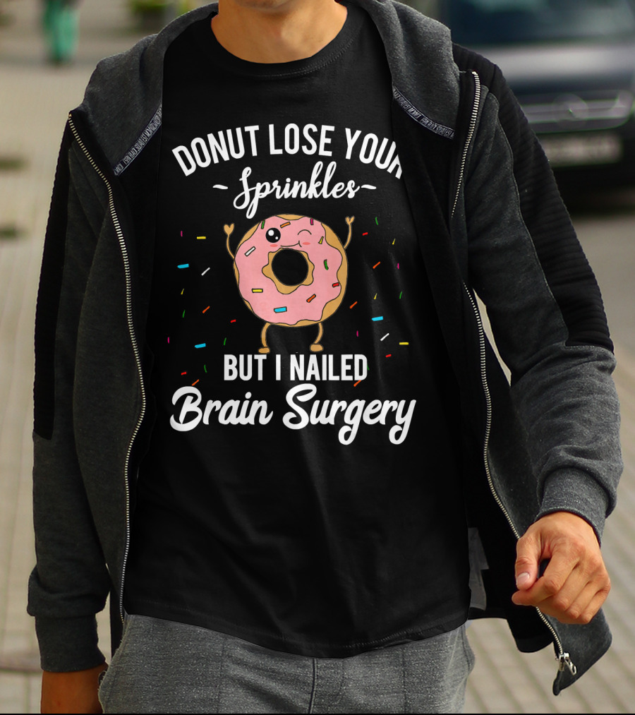 Donut Lose Your Sprinkles But I Nailed Brain Surgery T-Shirt
