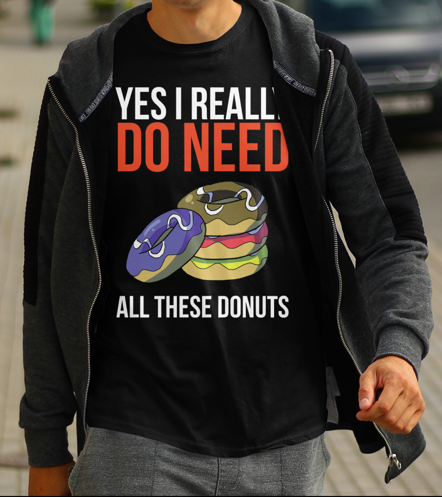 Yes I Really Do Need All These Donuts Colorful Stacked Treats T-Shirt