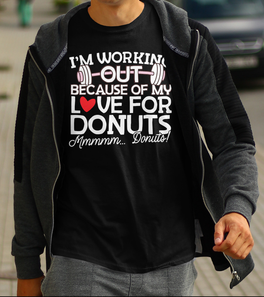 I'm Working Out Because Of My Love For Donuts Mmmmm.Donuts T-Shirt