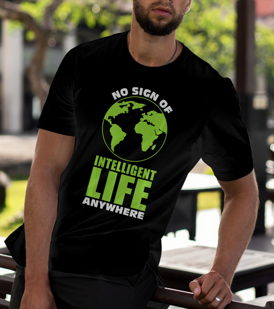 No Sign Of Intelligent Life Anywhere Earth Globe T-Shirt
