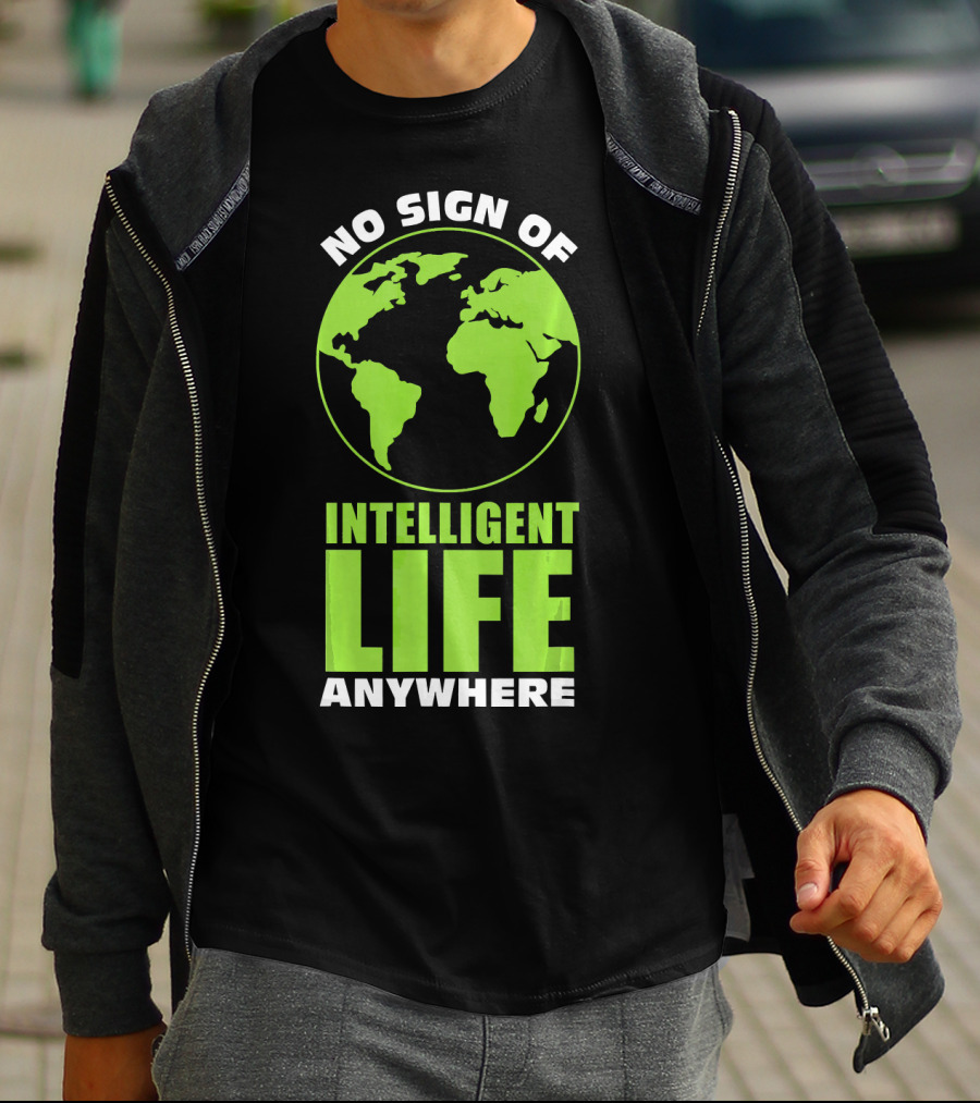 No Sign Of Intelligent Life Anywhere Earth Globe T-Shirt