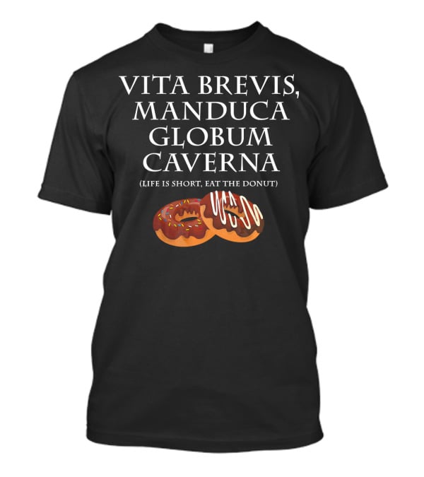 Vita Brevis Manduca Globum Caverna Life Is Short Eat The Donut T-Shirt